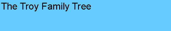 Text Box: The Troy Family Tree